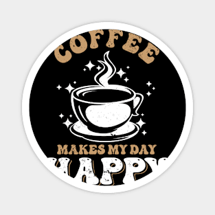 Coffee makes my day happy Magnet